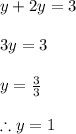 y+2y=3\\\\3y=3\\\\y=\frac{3}{3} \\\\\therefore y =1