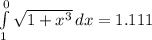 \int\limits^0_1 {\sqrt{1+x^3} } \, dx = 1.111