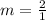 m = \frac{2}{1}