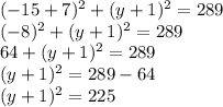 (-15+7)^{2}+(y+1)^{2}=289\\(-8)^{2}+(y+1)^{2}=289\\64+(y+1)^{2}=289\\(y+1)^{2}=289-64\\(y+1)^{2}=225