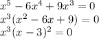 x^{5}-6x^{4}+9x^{3}=0\\x^{3}(x^{2}-6x+9)=0\\x^{3}(x-3)^{2}=0