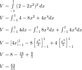 V=\int\limits^{1}_{-1} {(2-2x^2)^2} \, dx\\\\V=\int _{-1}^14-8x^2+4x^4dx\\\\V=\int _{-1}^14dx-\int _{-1}^18x^2dx+\int _{-1}^14x^4dx\\\\V=\left[4x\right]^1_{-1}-8\left[\frac{x^3}{3}\right]^1_{-1}+4\left[\frac{x^5}{5}\right]^1_{-1}\\\\V=8-\frac{16}{3}+\frac{8}{5}\\\\V=\frac{64}{15}