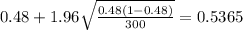 0.48 + 1.96 \sqrt{\frac{0.48(1-0.48)}{300}}=0.5365