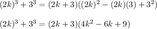 (2k)^3+3^3=(2k+3)((2k)^2-(2k)(3)+3^2)\\\\(2k)^3+3^3=(2k+3)(4k^2-6k+9)