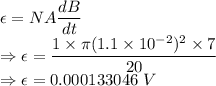 \epsilon=NA\dfrac{dB}{dt}\\\Rightarrow \epsilon=\dfrac{1\times \pi (1.1\times 10^{-2})^2\times 7}{20}\\\Rightarrow \epsilon=0.000133046\ V