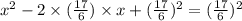 x^{2} - 2 \times (\frac{17}{6}) \times x + (\frac{17}{6} )^{2} = (\frac{17}{6} )^{2}