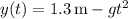 y(t)=1.3\,\mathrm m-gt^2