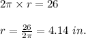 2\pi \times r =26\\\\r= \frac{26}{2\pi}= 4.14\ in.