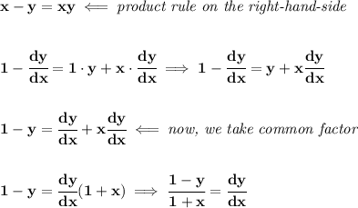 \bf x-y=xy\impliedby \textit{product rule on the right-hand-side}&#10;\\\\\\&#10;1-\cfrac{dy}{dx}=1\cdot y+x\cdot \cfrac{dy}{dx}\implies 1-\cfrac{dy}{dx}=y+x \cfrac{dy}{dx}&#10;\\\\\\&#10;1-y=\cfrac{dy}{dx}+x\cfrac{dy}{dx}\impliedby \textit{now, we take common factor}&#10;\\\\\\&#10;1-y=\cfrac{dy}{dx}(1+x)\implies \cfrac{1-y}{1+x}=\cfrac{dy}{dx}