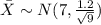 \bar X \sim N(7,\frac{1.2}{\sqrt{9}})