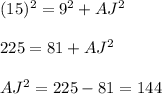 (15)^2=9^2+AJ^2\\\\225=81+AJ^2\\\\AJ^2=225-81=144