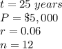 t=25\ years\\ P=\$5,000\\ r=0.06\\n=12