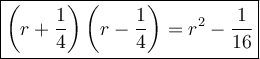\large\boxed{\left(r+\dfrac{1}{4}\right)\left(r-\dfrac{1}{4}\right)=r^2-\dfrac{1}{16}}