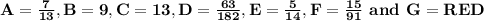 \bf A=\frac{7}{13},B = 9,C=13,D=\frac{63}{182},E=\frac{5}{14},F=\frac{15}{91}\textbf{ and }G=RED