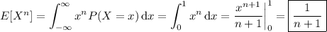 E[X^n]=\displaystyle\int_{-\infty}^\infty x^nP(X=x)\,\mathrm dx=\int_0^1x^n\,\mathrm dx=\dfrac{x^{n+1}}{n+1}\bigg|_0^1=\boxed{\frac1{n+1}}