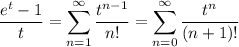 \dfrac{e^t-1}t=\displaystyle\sum_{n=1}^\infty\frac{t^{n-1}}{n!}=\sum_{n=0}^\infty\frac{t^n}{(n+1)!}