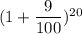 (1+\dfrac{\textrm 9}{100})^{\textrm 20}