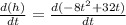 \frac{d(h)}{dt}=\frac{d(-8t^{2}+32t)}{dt}