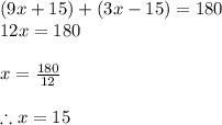 (9x + 15)+( 3x - 15)=180\\12x=180\\\\x=\frac{180}{12} \\\\\therefore x =15