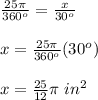 \frac{25\pi}{360^o}=\frac{x}{30^o} \\\\x= \frac{25\pi}{360^o}(30^o)\\\\x=\frac{25}{12}\pi\ in^2