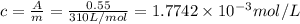 c=\frac{A}{m}=\frac{0.55}{310 L/mol}=1.7742\times 10^{-3} mol/L