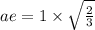 ae=1\times \sqrt{\frac{2}{3}}