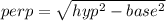 perp = \sqrt{hyp^2 - base^2}