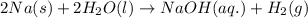 2Na(s)+2H_2O(l)\rightarrow NaOH(aq.)+H_2(g)