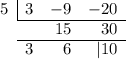 \begin{array}{rrrr}\multicolumn{1}{r|}{5} & {3} & -9 & -20 \\\cline{2-4} & & 15& 30\\\cline{2-4} & 3 & 6 & \multicolum{|} 10\end{array}