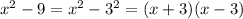 x^2 - 9 = x^2 - 3^2 = (x + 3) (x - 3)