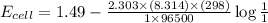 E_{cell}=1.49-\frac{2.303\times (8.314)\times (298)}{1\times 96500}\log \frac{1}{1}