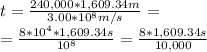t =  \frac{240,000 * 1,609.34m}{3.00*10^{8}m/s } = \\ = \frac{8*10 ^{4} *1,609.34s}{10 ^{8} } = \frac{8*1,609.34 s}{10,000}
