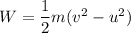 W = \dfrac{1}{2}m(v^2 - u^2)