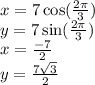 x=7\cos(\frac{2\pi}{3})\\ y=7\sin(\frac{2\pi}{3})\\ x=\frac{-7}{2}\\ y=\frac{7\sqrt{3}}{2}}