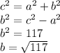 c^2=a^2+b^2\\ b^2=c^2-a^2\\ b^2=117\\ b=\sqrt{117}