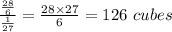 \frac{\frac{28}{6}}{\frac{1}{27}} = {\frac{28\times 27}{6} = 126\ cubes