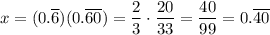x = (0.\overline{6})(0.\overline{60})=\dfrac{2}{3}\cdot\dfrac{20}{33}=\dfrac{40}{99}=0.\overline{40}
