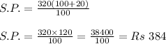 S.P. = \frac{320(100+20)}{100}\\\\S.P.=\frac{320\times 120}{100}=\frac{38400}{100}=Rs\ 384