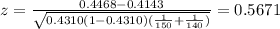 z=\frac{0.4468-0.4143}{\sqrt{0.4310(1-0.4310)(\frac{1}{150}+\frac{1}{140})}}=0.5671