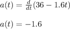 a(t)=\frac{d}{dt}(36-1.6t)\\\\a(t)=-1.6