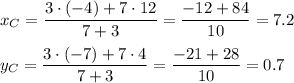 x_C=\dfrac{3\cdot (-4)+7\cdot 12}{7+3}=\dfrac{-12+84}{10}=7.2\\ \\y_C=\dfrac{3\cdot (-7)+7\cdot 4}{7+3}=\dfrac{-21+28}{10}=0.7