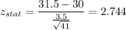 z_{stat} = \displaystyle\frac{31.5 - 30}{\frac{3.5}{\sqrt{41}} } = 2.744