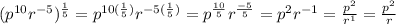(p^{10} r^{-5})^{\frac{1}{5}}=p^{10(\frac{1}{5})}r^{-5(\frac{1}{5})}=p^{\frac{10}{5}} r^{\frac{-5}{5}}=p^2r^{-1}=\frac{p^2}{r^1}=\frac{p^2}{r}
