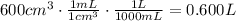 600 cm^3 \cdot\frac{1 mL}{1 cm^3} \cdot \frac{1 L}{1000 mL} =0.600 L