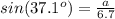 sin(37.1^o)=\frac{a}{6.7}