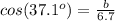 cos(37.1^o)=\frac{b}{6.7}