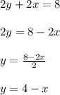 2y + 2x = 8\\\\2y=8-2x\\\\y=\frac{8-2x}{2}\\\\y=4-x