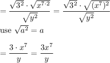 =\dfrac{\sqrt{3^2}\cdot\sqrt{x^{7\cdot2}}}{\sqrt{y^2}}=\dfrac{\sqrt{3^2}\cdot\sqrt{(x^7)^2}}{\sqrt{y^2}}\\\\\text{use}\ \sqrt{a^2}=a\\\\=\dfrac{3\cdot x^7}{y}=\dfrac{3x^7}{y}