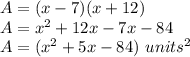A=(x-7)(x+12)\\A=x^{2}+12x-7x-84\\A=(x^{2}+5x-84)\ units^{2}