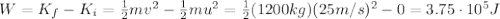 W=K_f - K_i = \frac{1}{2}mv^2 - \frac{1}{2}mu^2 = \frac{1}{2}(1200 kg)(25 m/s)^2 -0 =3.75\cdot 10^5 J